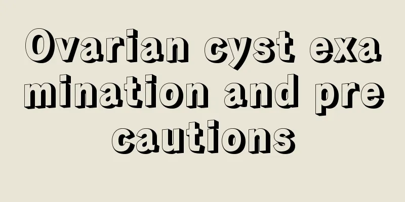 Ovarian cyst examination and precautions