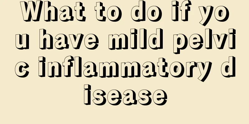 What to do if you have mild pelvic inflammatory disease