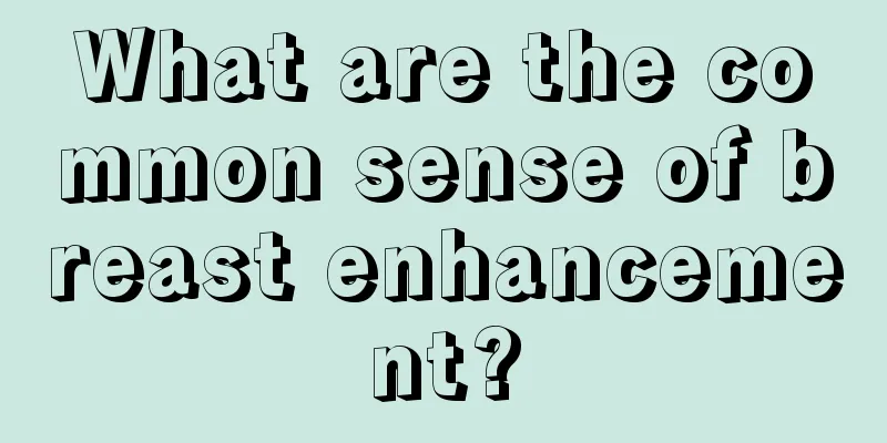 What are the common sense of breast enhancement?