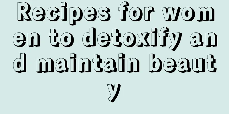 Recipes for women to detoxify and maintain beauty