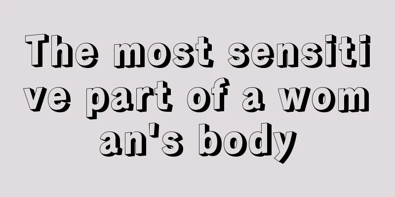 The most sensitive part of a woman's body