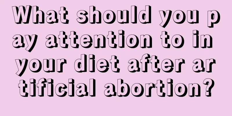 What should you pay attention to in your diet after artificial abortion?