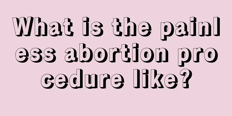 What is the painless abortion procedure like?