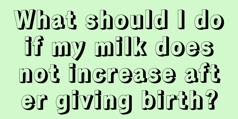 What should I do if my milk does not increase after giving birth?