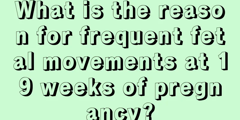 What is the reason for frequent fetal movements at 19 weeks of pregnancy?