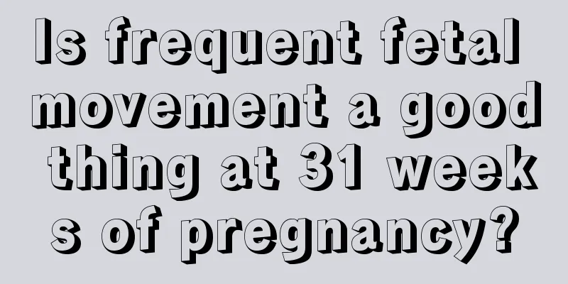 Is frequent fetal movement a good thing at 31 weeks of pregnancy?