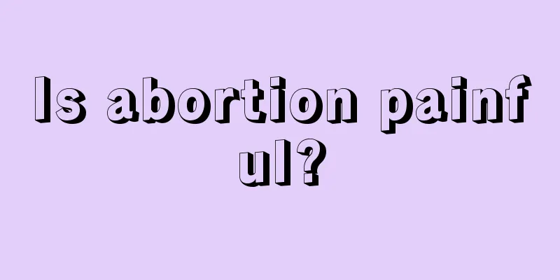 Is abortion painful?