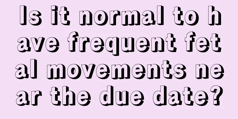 Is it normal to have frequent fetal movements near the due date?