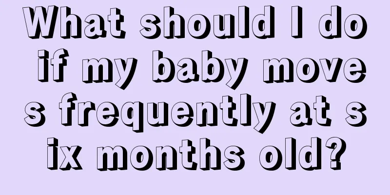 What should I do if my baby moves frequently at six months old?