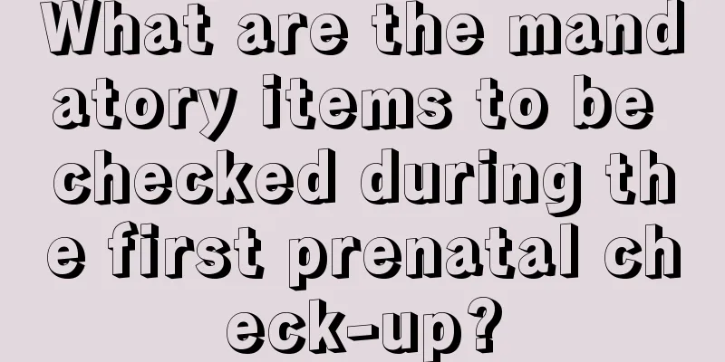 What are the mandatory items to be checked during the first prenatal check-up?