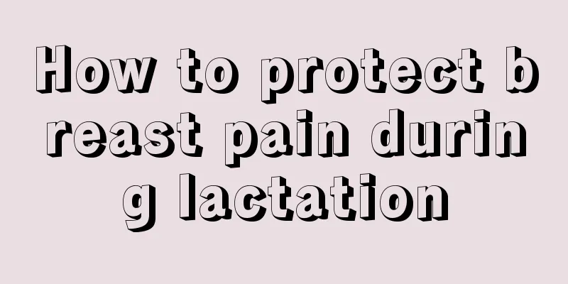 How to protect breast pain during lactation