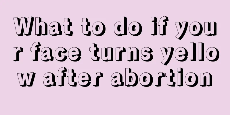 What to do if your face turns yellow after abortion