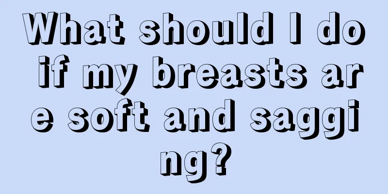 What should I do if my breasts are soft and sagging?