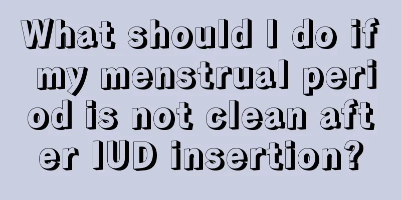 What should I do if my menstrual period is not clean after IUD insertion?