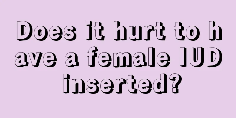 Does it hurt to have a female IUD inserted?