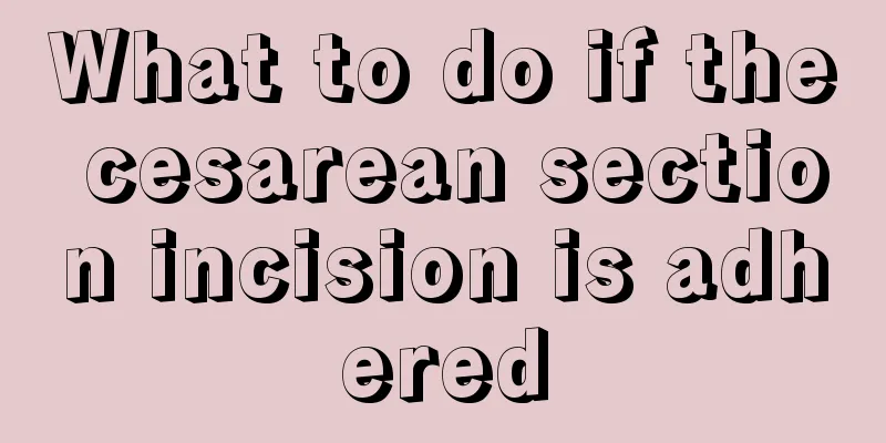 What to do if the cesarean section incision is adhered