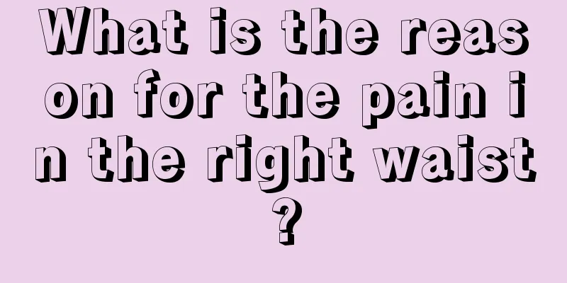 What is the reason for the pain in the right waist?