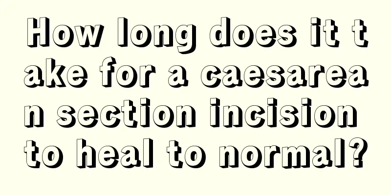 How long does it take for a caesarean section incision to heal to normal?