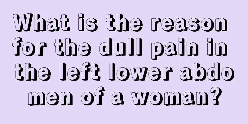 What is the reason for the dull pain in the left lower abdomen of a woman?