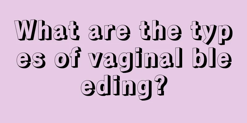 What are the types of vaginal bleeding?