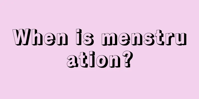 When is menstruation?