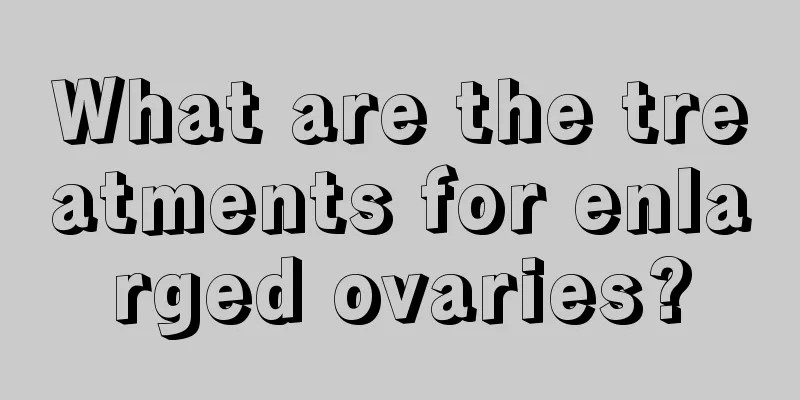 What are the treatments for enlarged ovaries?