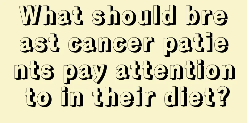 What should breast cancer patients pay attention to in their diet?