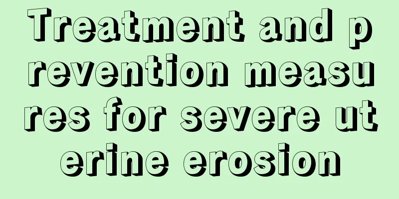 Treatment and prevention measures for severe uterine erosion