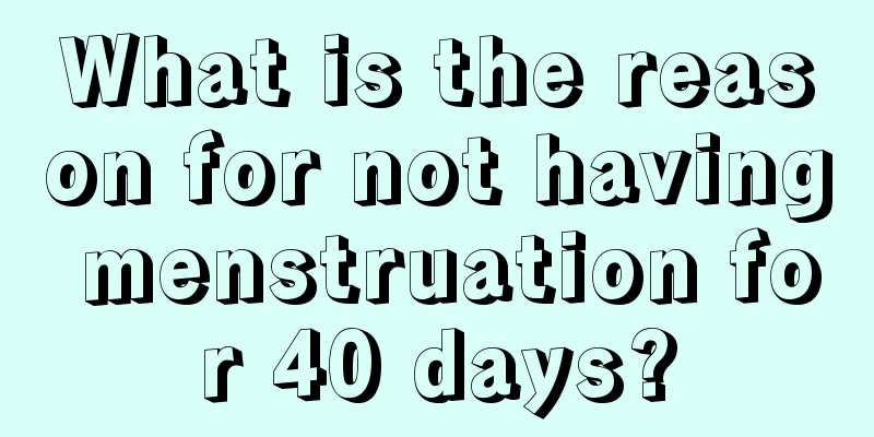 What is the reason for not having menstruation for 40 days?