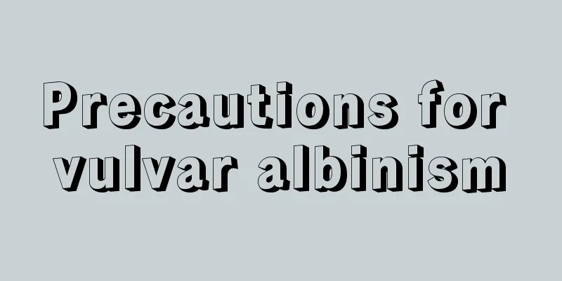 Precautions for vulvar albinism