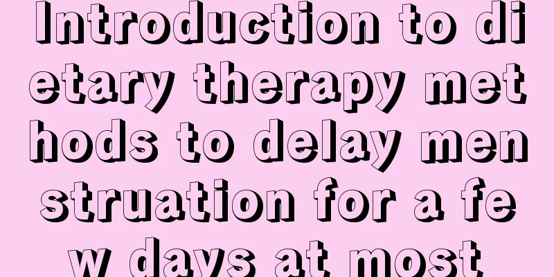 Introduction to dietary therapy methods to delay menstruation for a few days at most