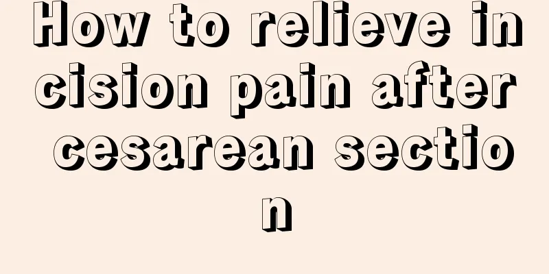 How to relieve incision pain after cesarean section