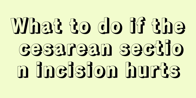 What to do if the cesarean section incision hurts