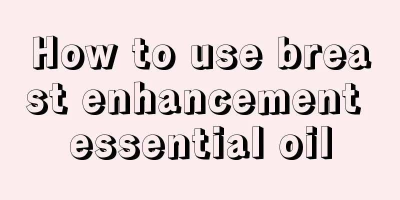 How to use breast enhancement essential oil