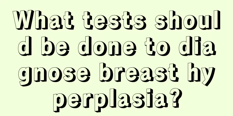 What tests should be done to diagnose breast hyperplasia?