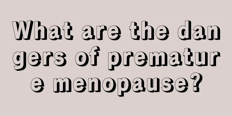 What are the dangers of premature menopause?