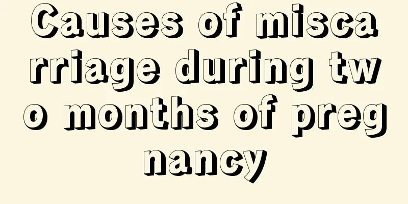 Causes of miscarriage during two months of pregnancy