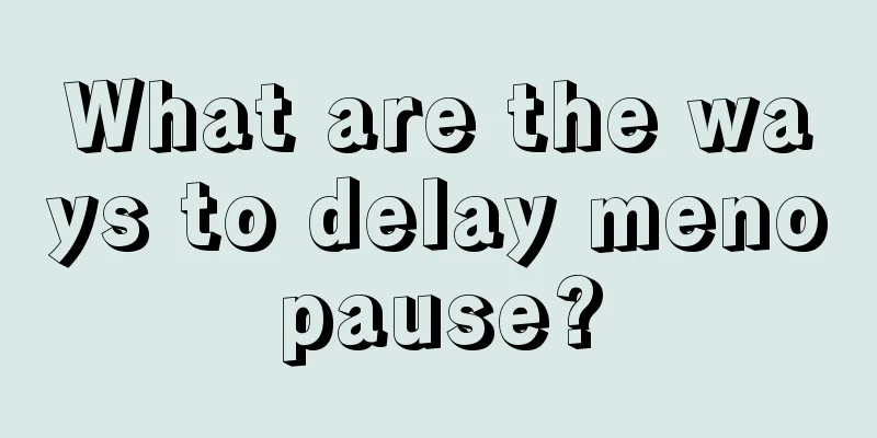 What are the ways to delay menopause?