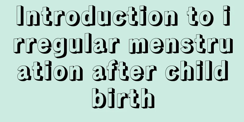 Introduction to irregular menstruation after childbirth