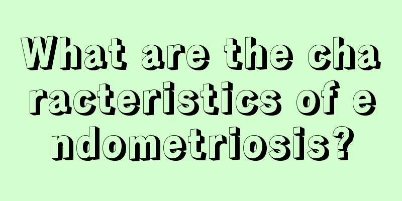 What are the characteristics of endometriosis?