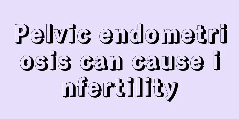 Pelvic endometriosis can cause infertility