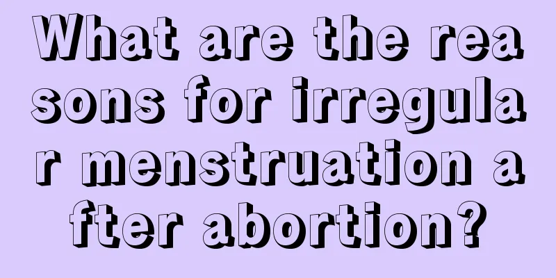 What are the reasons for irregular menstruation after abortion?