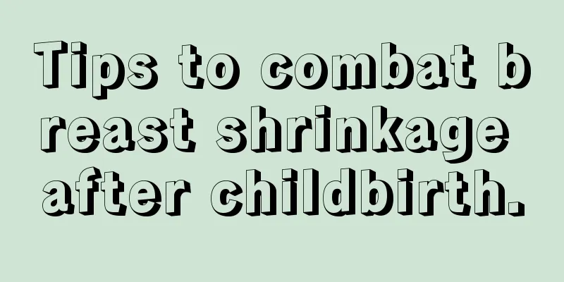 Tips to combat breast shrinkage after childbirth.