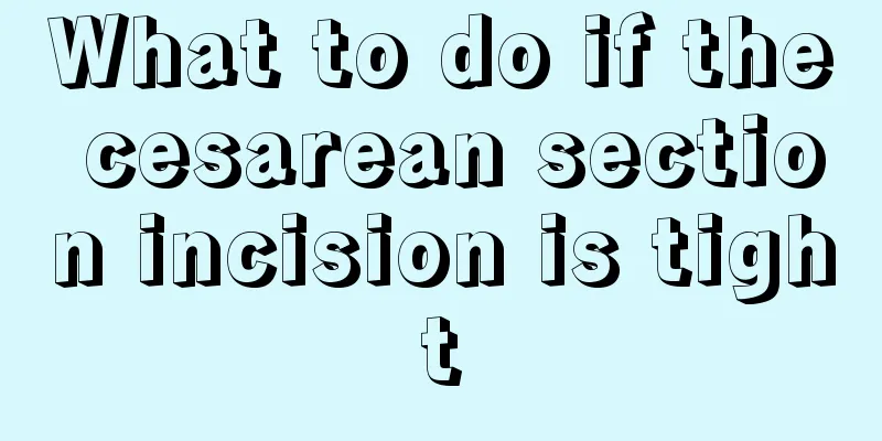 What to do if the cesarean section incision is tight