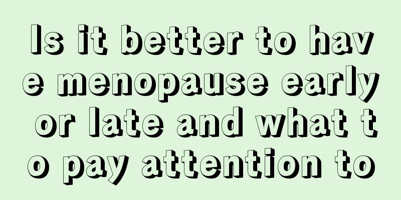 Is it better to have menopause early or late and what to pay attention to