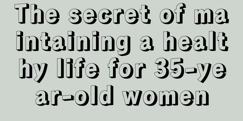 The secret of maintaining a healthy life for 35-year-old women