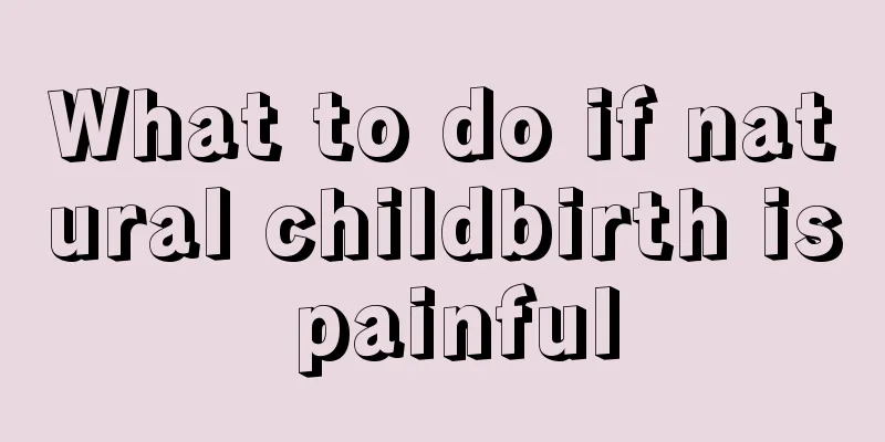 What to do if natural childbirth is painful