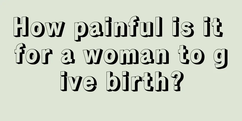 How painful is it for a woman to give birth?