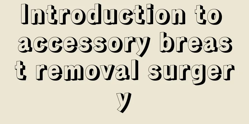 Introduction to accessory breast removal surgery