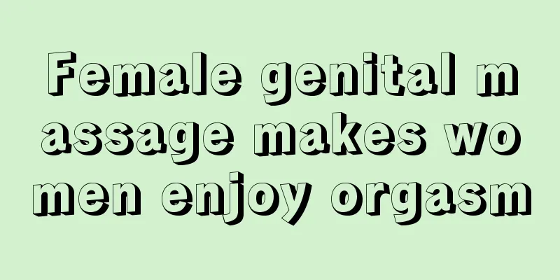 Female genital massage makes women enjoy orgasm